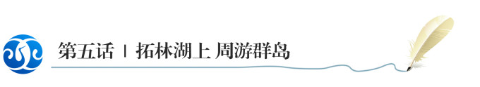 第五话 | 拓林湖上 周游群岛 第五话 | 拓林湖上 周游群岛