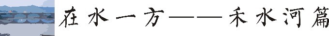 在水一方——禾水河畔篇 在水一方——禾水河畔篇